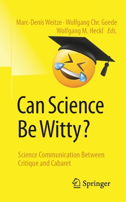 Can Science Be Witty?: Science Communication Between Critique and Cabaret - Marc-denis Weitze