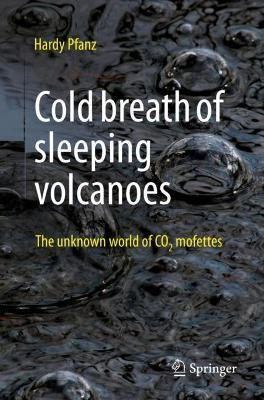 Cold Breath of Sleeping Volcanoes: The Unknown World of Co2 Mofettes - Hardy Pfanz