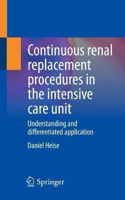 Continuous Renal Replacement Procedures in the Intensive Care Unit: Understanding and Differentiated Application - Daniel Heise