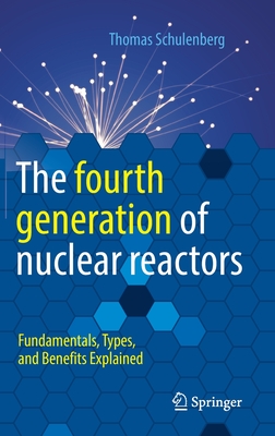 The Fourth Generation of Nuclear Reactors: Fundamentals, Types, and Benefits Explained - Thomas Schulenberg
