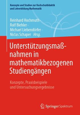 Unterstützungsmaßnahmen in Mathematikbezogenen Studiengängen: Konzepte, Praxisbeispiele Und Untersuchungsergebnisse - Reinhard Hochmuth