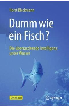 Coperta cărții 'Dumm Wie Ein Fisch?: Die Überraschende Intelligenz Unter Wasser - Horst Bleckmann'