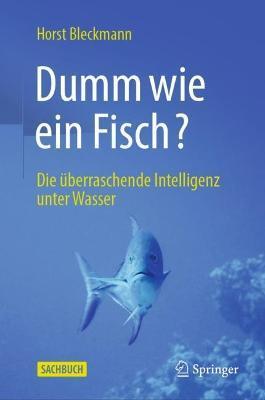 Coperta cărții 'Dumm Wie Ein Fisch?: Die Überraschende Intelligenz Unter Wasser - Horst Bleckmann'