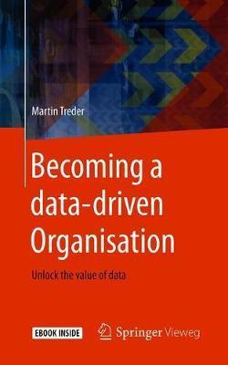 Becoming a Data-Driven Organisation: Unlock the Value of Data - Martin Treder