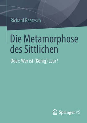 Die Metamorphose Des Sittlichen: Oder: Wer Ist (Knig) Lear? - Richard Raatzsch