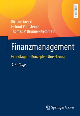 Finanzmanagement: Grundlagen - Konzepte - Umsetzung - Richard Guserl