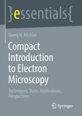 Compact Introduction to Electron Microscopy: Techniques, State, Applications, Perspectives - Goerg H. Michler