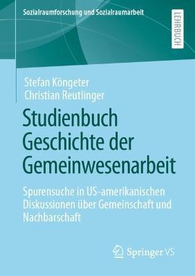 Studienbuch Geschichte Der Gemeinwesenarbeit: Spurensuche in Us-Amerikanischen Diskussionen Über Gemeinschaft Und Nachbarschaft - Stefan Köngeter