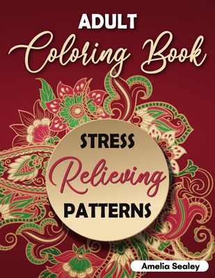 Amazing Patterns Adult Coloring Book: Mindful Patterns Coloring Book for Adults - Amelia Sealey