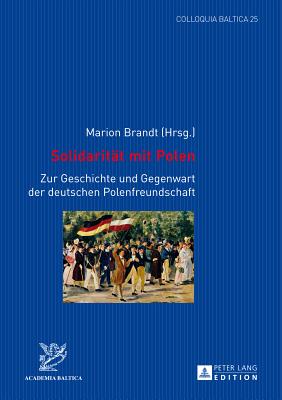 Solidaritaet Mit Polen: Zur Geschichte Und Gegenwart Der Deutschen Polenfreundschaft - Marion Brandt