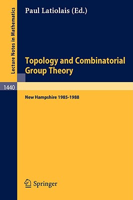 Topology and Combinatorial Group Theory: Proceedings of the Fall Foliage Topology Seminars Held in New Hampshire 1985-1988 - Paul Latiolais