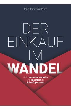 Coperta cărții 'Der Einkauf Im Wandel: Jetzt Souverän, Innovativ Und Krisenfest Die Zukunft Gestalten - Tanja Dammann-götsch'