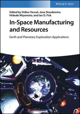 In-Space Manufacturing and Resources: Earth and Planetary Exploration Applications - Volker Hessel