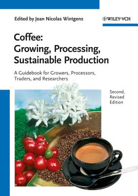 Coffee - Growing, Processing, Sustainable Production: A Guidebook for Growers, Processors, Traders and Researchers - Jean Nicolas Wintgens
