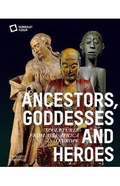 Coperta cărții 'Ancestors, Goddesses, and Heroes: Sculptures from Asia, Africa, and Europe - Stiftung Humboldt Forum'