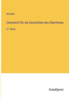 Zeitschrift für die Geschichte des Oberrheins: 27. Band - Anonym