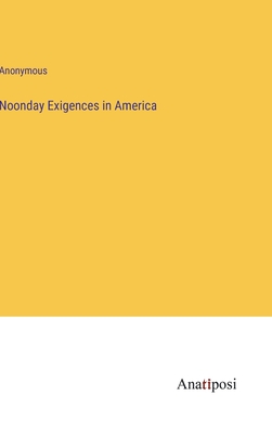 Noonday Exigences in America - Anonymous