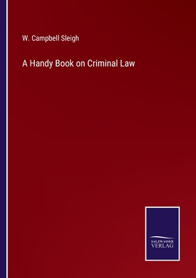 A Handy Book on Criminal Law - W. Campbell Sleigh