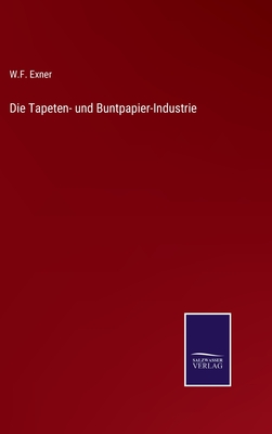 Die Tapeten- und Buntpapier-Industrie - W. F. Exner