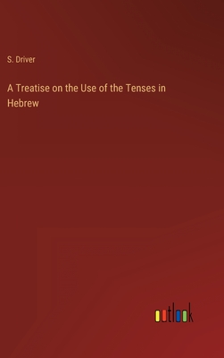 A Treatise on the Use of the Tenses in Hebrew - S. Driver