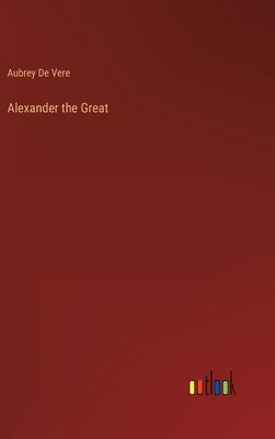 Alexander the Great - Aubrey De Vere