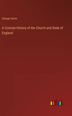 A Concise History of the Church and State of England - George Corrie