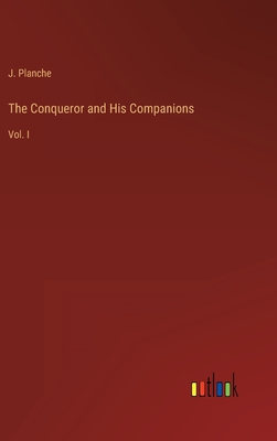 The Conqueror and His Companions: Vol. I - J. Planche