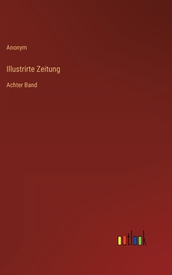 Illustrirte Zeitung: Achter Band - Anonym