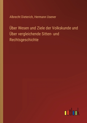 Über Wesen und Ziele der Volkskunde und Über vergleichende Sitten- und Rechtsgeschichte - Albrecht Dieterich