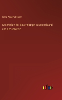 Geschichte der Bauernkriege in Deutschland und der Schweiz - Franz Anselm Deuber