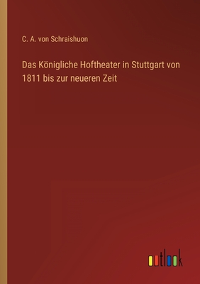 Das Königliche Hoftheater in Stuttgart von 1811 bis zur neueren Zeit - C. A. Von Schraishuon