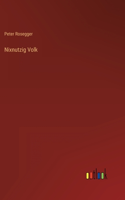 Nixnutzig Volk - Peter Rosegger