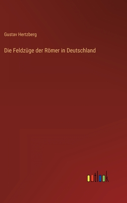 Die Feldzüge der Römer in Deutschland - Gustav Hertzberg