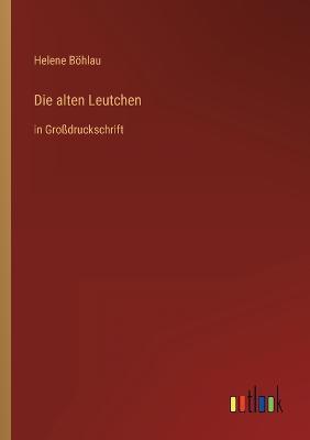 Die alten Leutchen: in Großdruckschrift - Helene Böhlau