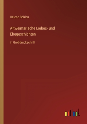 Altweimarische Liebes- und Ehegeschichten: in Großdruckschrift - Helene Böhlau