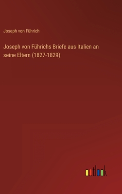 Joseph von Führichs Briefe aus Italien an seine Eltern (1827-1829) - Joseph Von Führich