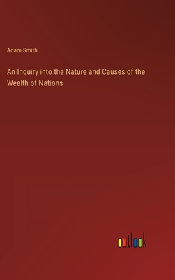 An Inquiry into the Nature and Causes of the Wealth of Nations - Adam Smith