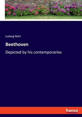 Beethoven: Depicted by his contemporaries - Ludwig Nohl