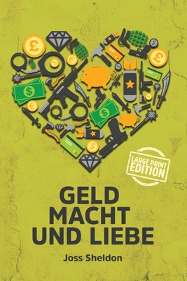 Geld Macht und Liebe: Large Print Edition - Joss Sheldon