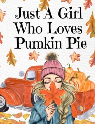 Just A Girl Who Loves Pumpkin Pie: Thanksgiving Composition Book To Write In Notes, Goals, Priorities, Holiday Turkey Recipes, Celebration Poems, Vers - Maple Mayflower