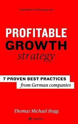 Profitable Growth Strategy: 7 proven best practices from German companies - Thomas Michael Hogg