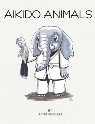 Aikido Animals: An illustrated safari through Aikido stereotypes - Jutta Bossert