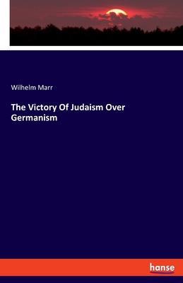 The Victory Of Judaism Over Germanism - Wilhelm Marr