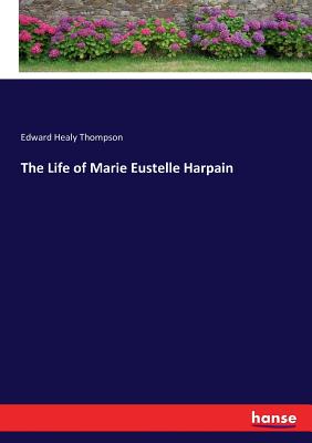 The Life of Marie Eustelle Harpain - Edward Healy Thompson