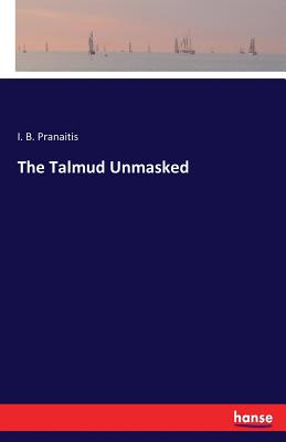 The Talmud Unmasked - I. B. Pranaitis