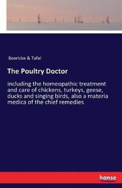 Poza produsului The Poultry Doctor: including the homeopathic treatment and care of chickens, turkeys, geese, ducks and singing birds, also a materia medi - Boericke &. Tafel