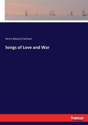 Songs of Love and War - Henry Mazyck Clarkson