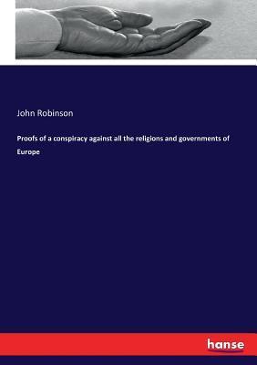 Proofs of a conspiracy against all the religions and governments of Europe - John Robinson