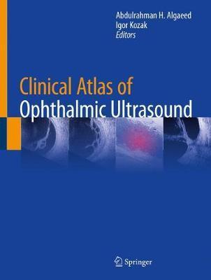 Clinical Atlas of Ophthalmic Ultrasound - Abdulrahman H. Algaeed