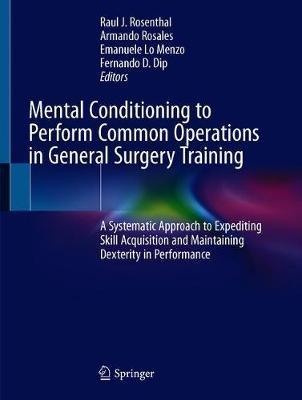 Mental Conditioning to Perform Common Operations in General Surgery Training: A Systematic Approach to Expediting Skill Acquisition and Maintaining De - Raul J. Rosenthal